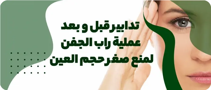 تدابير قبل و بعد عملية راب الجفن لمنع صغر حجم العين